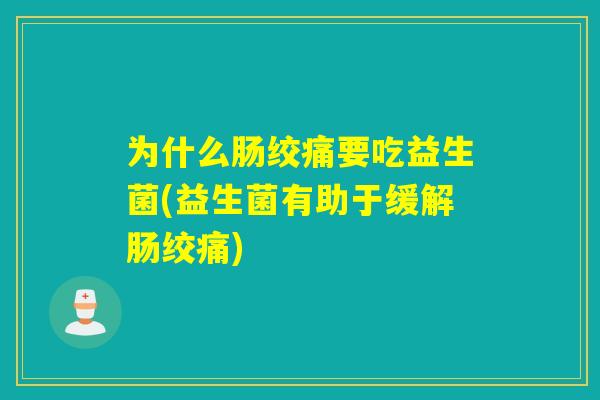 为什么肠绞痛要吃益生菌(益生菌有助于缓解肠绞痛)