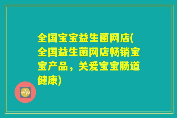 全国宝宝益生菌网店(全国益生菌网店畅销宝宝产品，关爱宝宝肠道健康)