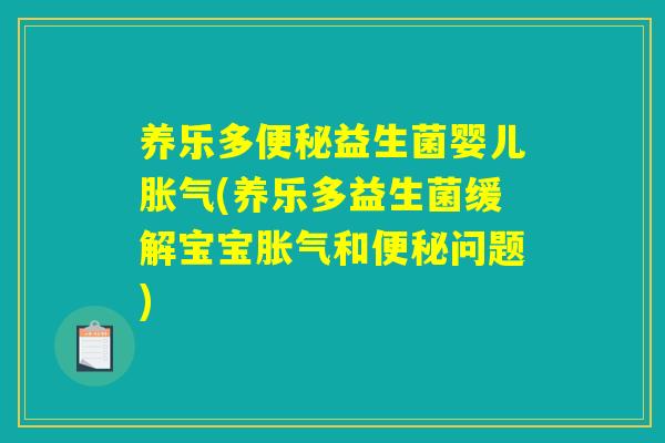 养乐多便秘益生菌婴儿胀气(养乐多益生菌缓解宝宝胀气和便秘问题)