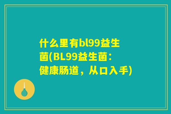 什么里有bl99益生菌(BL99益生菌：健康肠道，从口入手)