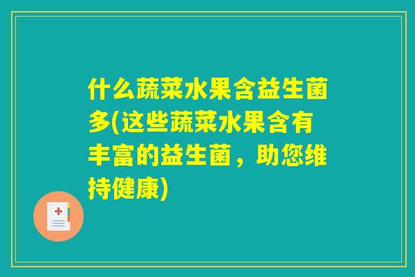 什么蔬菜水果含益生菌多(这些蔬菜水果含有丰富的益生菌，助您维持健康)