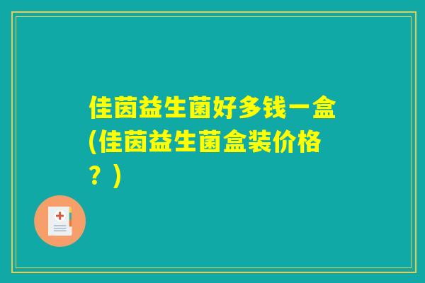 佳茵益生菌好多钱一盒(佳茵益生菌盒装价格？)