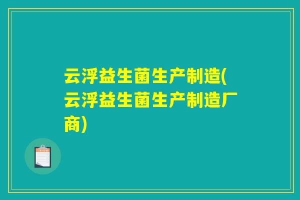 云浮益生菌生产制造(云浮益生菌生产制造厂商)