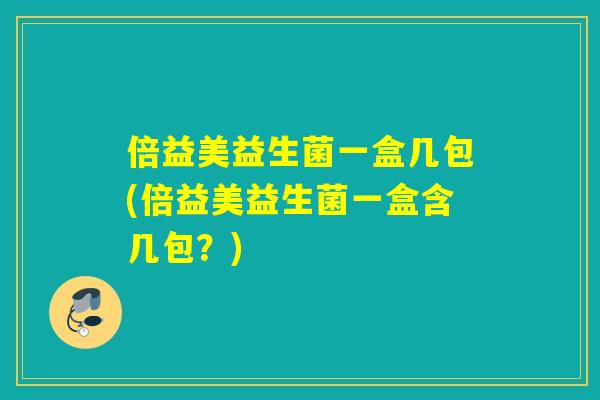 倍益美益生菌一盒几包(倍益美益生菌一盒含几包？)
