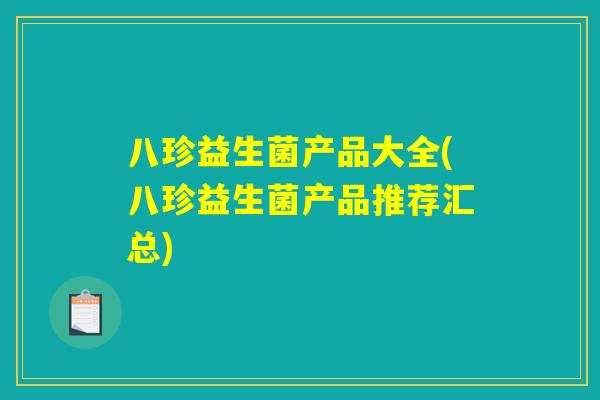 八珍益生菌产品大全(八珍益生菌产品推荐汇总)