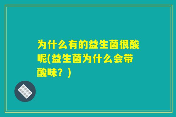 为什么有的益生菌很酸呢(益生菌为什么会带酸味？)