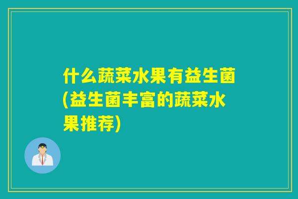 什么蔬菜水果有益生菌(益生菌丰富的蔬菜水果推荐)