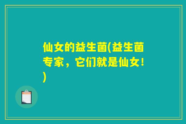 仙女的益生菌(益生菌专家，它们就是仙女！)