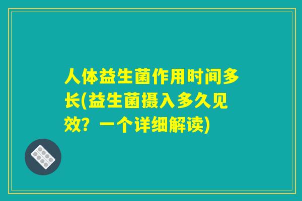 人体益生菌作用时间多长(益生菌摄入多久见效？一个详细解读)