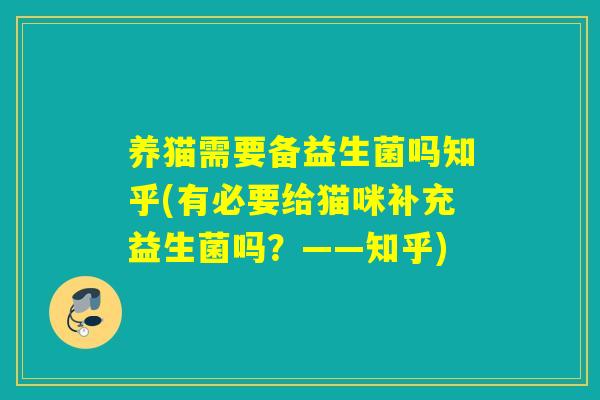 养猫需要备益生菌吗知乎(有必要给猫咪补充益生菌吗？——知乎)