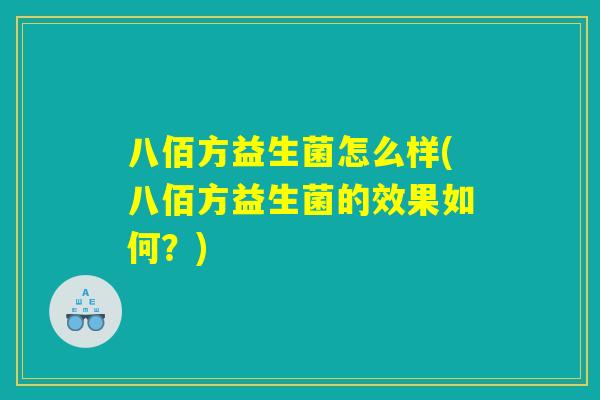 八佰方益生菌怎么样(八佰方益生菌的效果如何？)