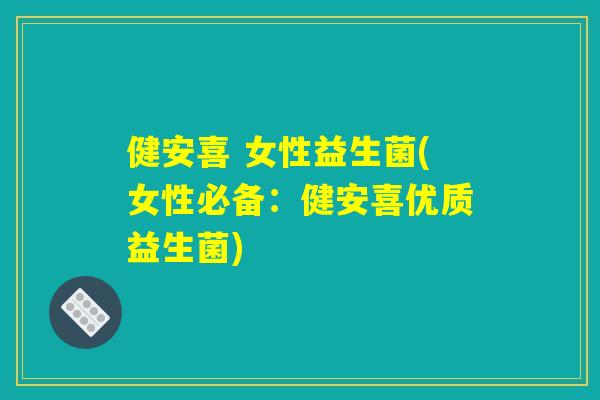 健安喜 女性益生菌(女性必备：健安喜优质益生菌)