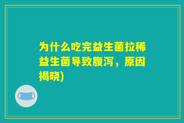 为什么吃完益生菌拉稀益生菌导致腹泻，原因揭晓)