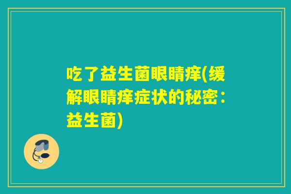 吃了益生菌眼睛痒(缓解眼睛痒症状的秘密：益生菌)