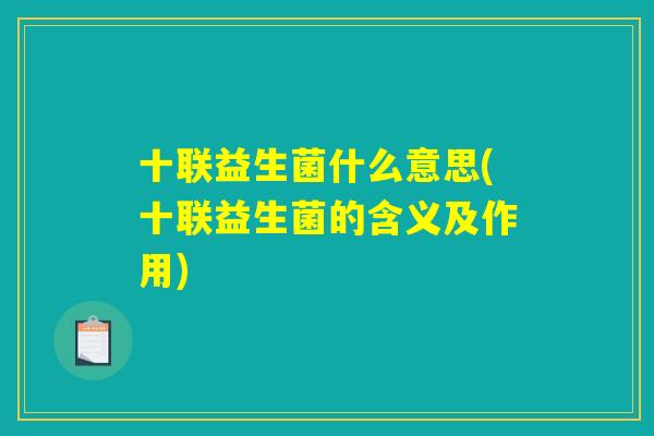 十联益生菌什么意思(十联益生菌的含义及作用)