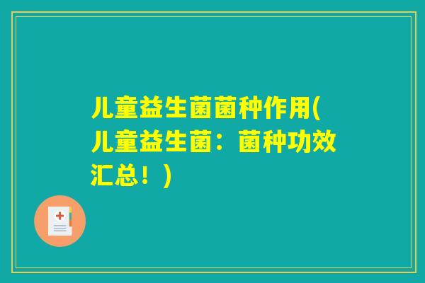 儿童益生菌菌种作用(儿童益生菌：菌种功效汇总！)