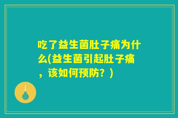 吃了益生菌肚子痛为什么(益生菌引起肚子痛，该如何预防？)