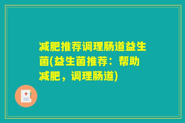 减肥推荐调理肠道益生菌(益生菌推荐：帮助减肥，调理肠道)