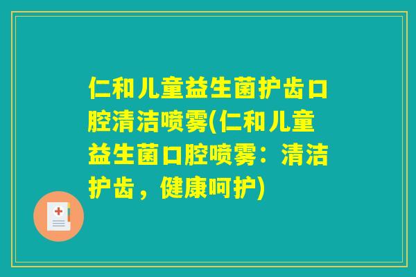 仁和儿童益生菌护齿口腔清洁喷雾(仁和儿童益生菌口腔喷雾:清洁护齿,健康呵护) 仁和儿童益生菌护齿口腔清洁喷雾(仁和儿童益生菌口腔喷雾:清洁护齿,健康呵护)