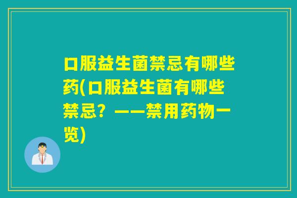 口服益生菌禁忌有哪些药(口服益生菌有哪些禁忌?——禁用一览) 口服益生菌禁忌有哪些药(口服益生菌有哪些禁忌?——禁用一览)