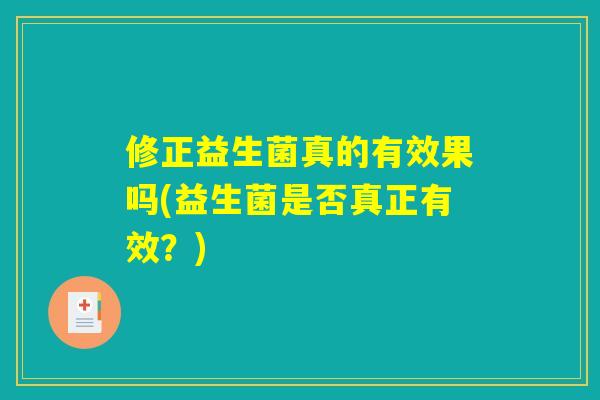 修正益生菌真的有效果吗(益生菌是否真正有效?) 修正益生菌真的有效果吗(益生菌是否真正有效?)