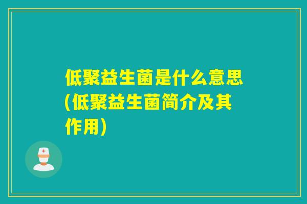 低聚益生菌是什么意思(低聚益生菌简介及其作用)