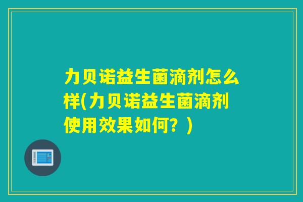 力贝诺益生菌滴剂怎么样(力贝诺益生菌滴剂使用效果如何？)