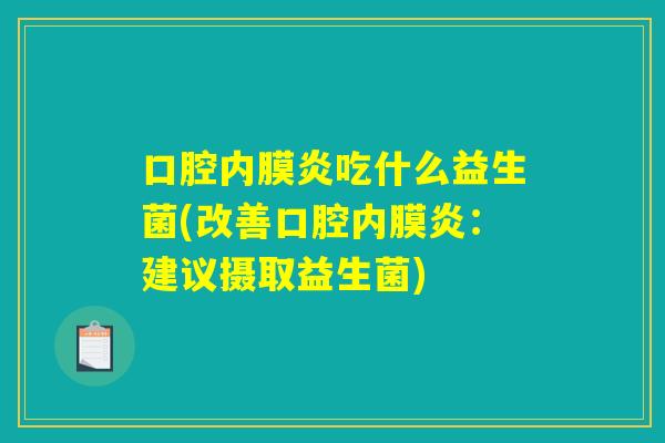 口腔内膜炎吃什么益生菌(改善口腔内膜炎：建议摄取益生菌)