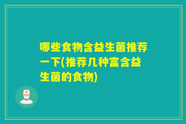 哪些食物含益生菌推荐一下(推荐几种富含益生菌的食物)