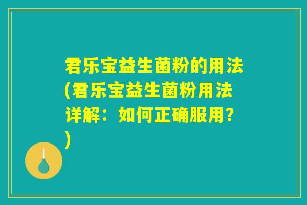 君乐宝益生菌粉的用法(君乐宝益生菌粉用法详解：如何正确服用？)