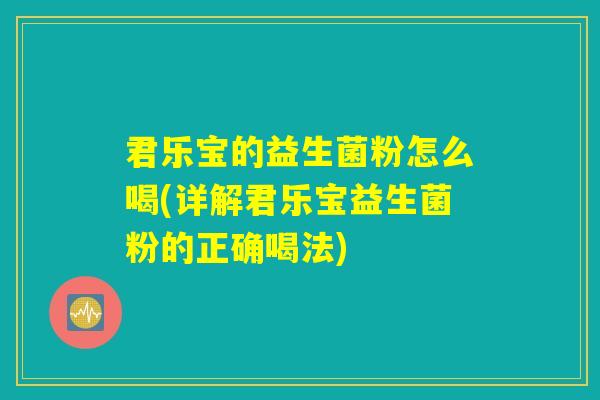 君乐宝的益生菌粉怎么喝(详解君乐宝益生菌粉的正确喝法)