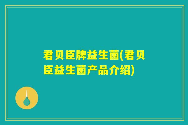君贝臣牌益生菌(君贝臣益生菌产品介绍)