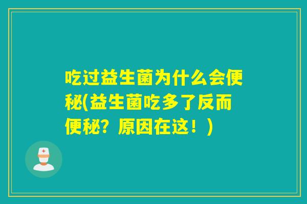 吃过益生菌为什么会便秘(益生菌吃多了反而便秘？原因在这！)