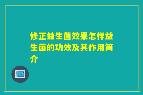 修正益生菌效果怎样益生菌的功效及其作用简介
