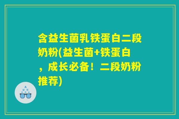 含益生菌乳铁蛋白二段奶粉(益生菌+铁蛋白，成长必备！二段奶粉推荐)