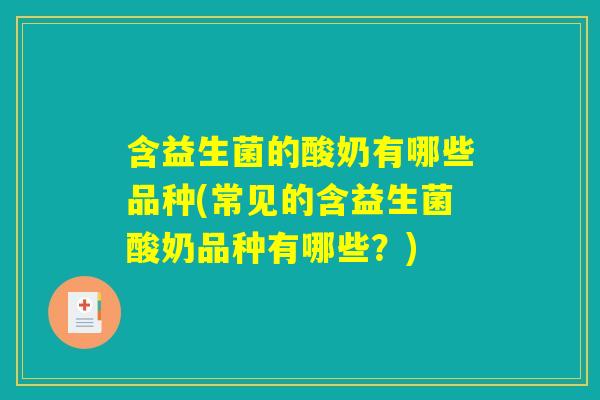 含益生菌的酸奶有哪些品种(常见的含益生菌酸奶品种有哪些？)