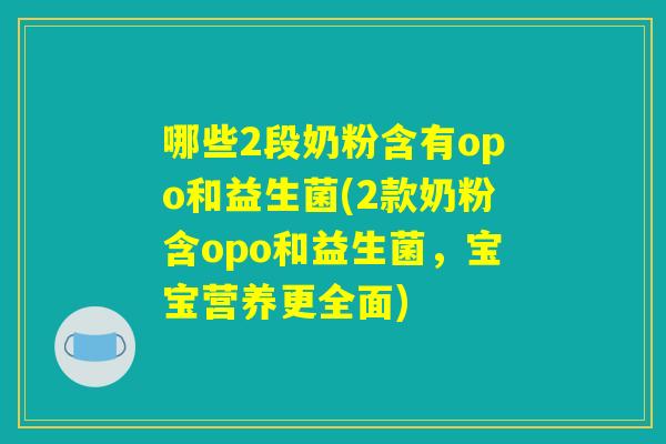 哪些2段奶粉含有opo和益生菌(2款奶粉含opo和益生菌，宝宝营养更全面)