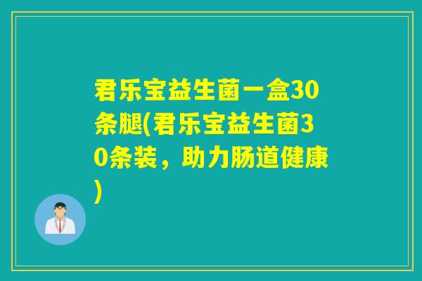 君乐宝益生菌一盒30条腿(君乐宝益生菌30条装，助力肠道健康)