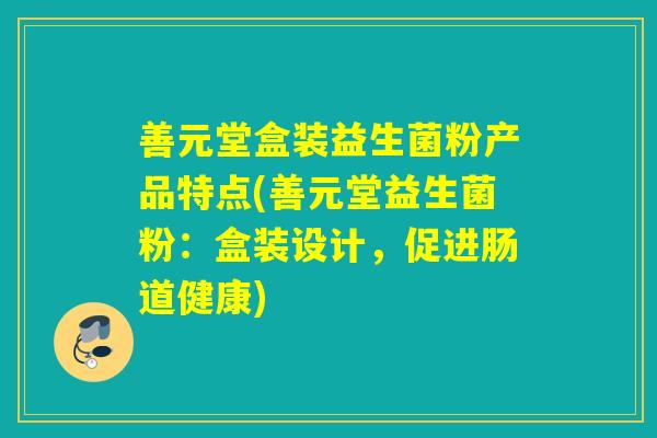善元堂盒装益生菌粉产品特点(善元堂益生菌粉：盒装设计，促进肠道健康)