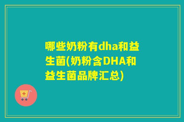 哪些奶粉有dha和益生菌(奶粉含DHA和益生菌品牌汇总)
