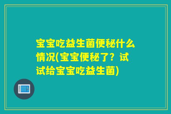 宝宝吃益生菌便秘什么情况(宝宝便秘了？试试给宝宝吃益生菌)