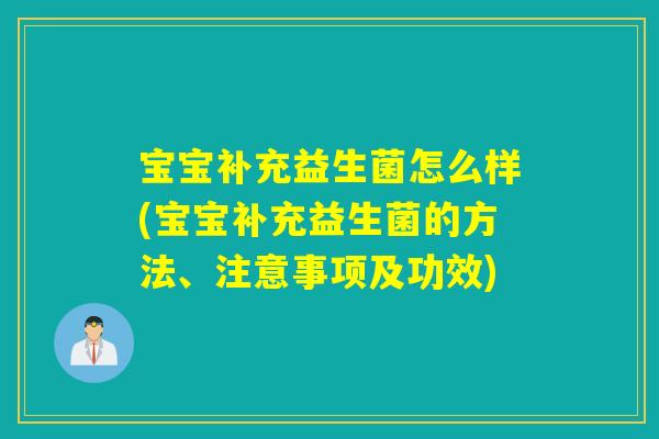 宝宝补充益生菌怎么样(宝宝补充益生菌的方法、注意事项及功效)