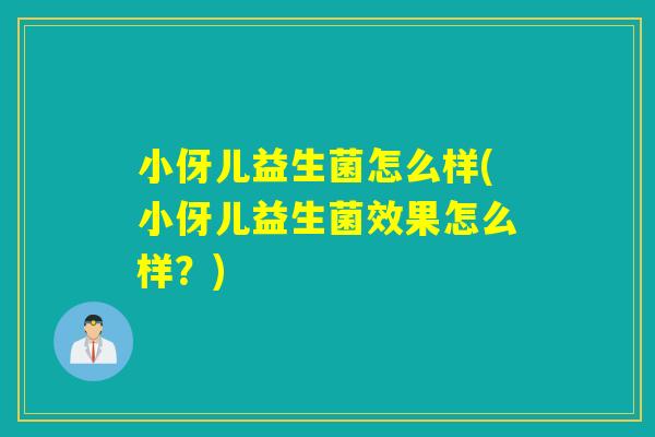 小伢儿益生菌怎么样(小伢儿益生菌效果怎么样？)