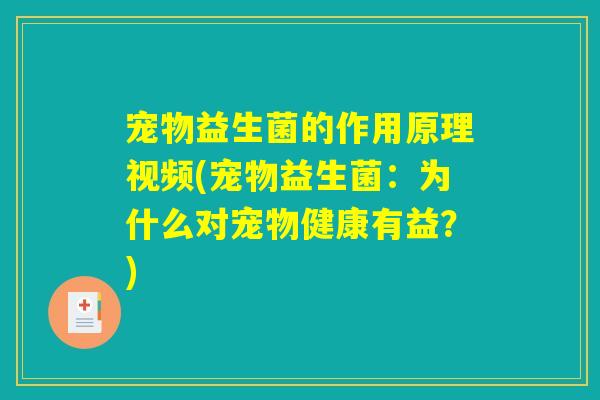 宠物益生菌的作用原理视频(宠物益生菌:为什么对宠物健康有益?) 宠物益生菌的作用原理视频(宠物益生菌:为什么对宠物健康有益?)