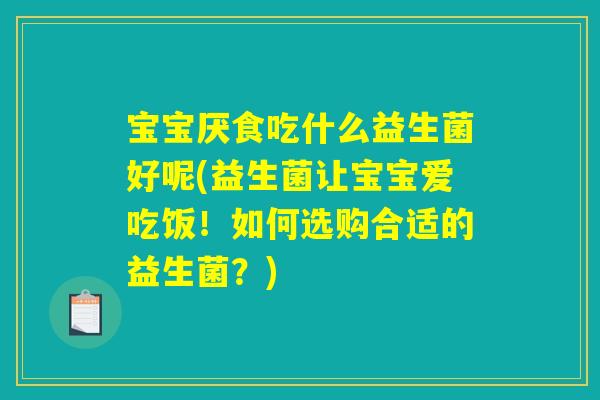 宝宝厌食吃什么益生菌好呢(益生菌让宝宝爱吃饭！如何选购合适的益生菌？)
