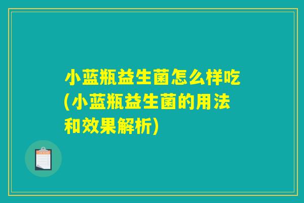 小蓝瓶益生菌怎么样吃(小蓝瓶益生菌的用法和效果解析)