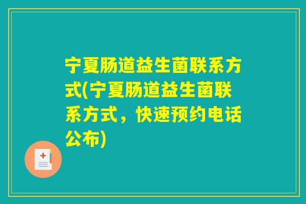 宁夏肠道益生菌联系方式(宁夏肠道益生菌联系方式，快速预约电话公布)