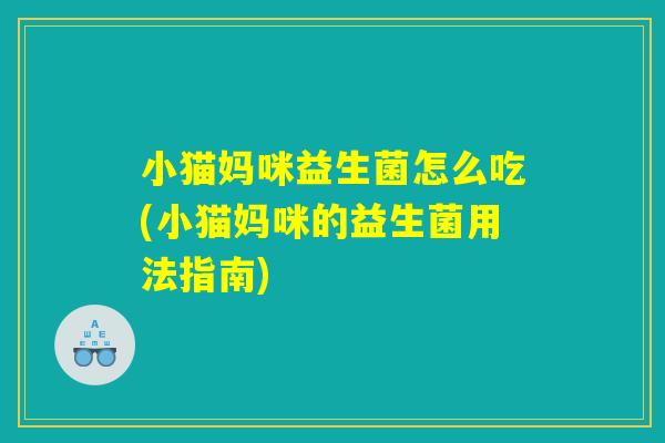 小猫妈咪益生菌怎么吃(小猫妈咪的益生菌用法指南)