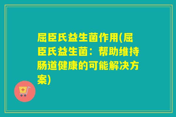 屈臣氏益生菌作用(屈臣氏益生菌：帮助维持肠道健康的可能解决方案)