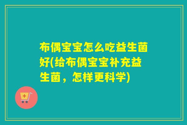 布偶宝宝怎么吃益生菌好(给布偶宝宝补充益生菌，怎样更科学)